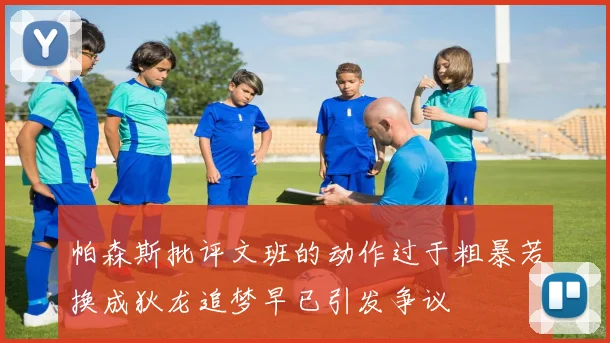 帕森斯批评文班的动作过于粗暴若换成狄龙追梦早已引发争议