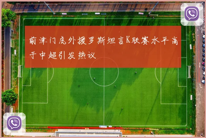 前津门虎外援罗斯坦言K联赛水平高于中超引发热议